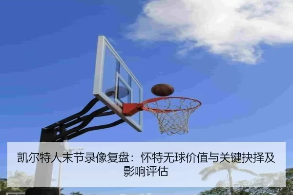 kai-er-te-ren-mo-jie-lu-xiang-fu-pan-huai-te-wu-qiu-jia-zhi-yu-guan-jian-jue-ze-ji-ying-xiang-ping-gu-2-674.jpg